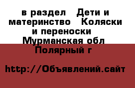  в раздел : Дети и материнство » Коляски и переноски . Мурманская обл.,Полярный г.